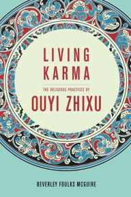 Title: Living Karma: The Religious Practices of Ouyi Zhixu, Author: Beverley McGuire
