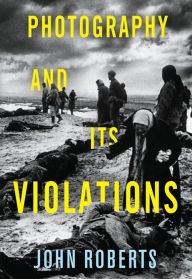 Title: Photography and Its Violations, Author: John Roberts