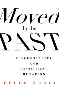 Title: Moved by the Past: Discontinuity and Historical Mutation, Author: Eelco Runia