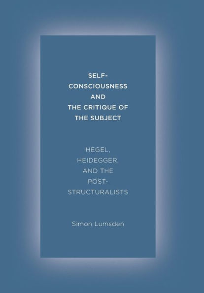 Self-Consciousness and the Critique of Subject: Hegel, Heidegger, Poststructuralists