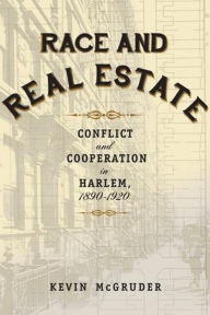 Title: Race and Real Estate: Conflict and Cooperation in Harlem, 1890-1920, Author: Kevin McGruder