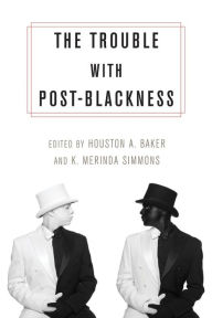 Title: The Trouble with Post-Blackness, Author: Houston Baker  Jr.