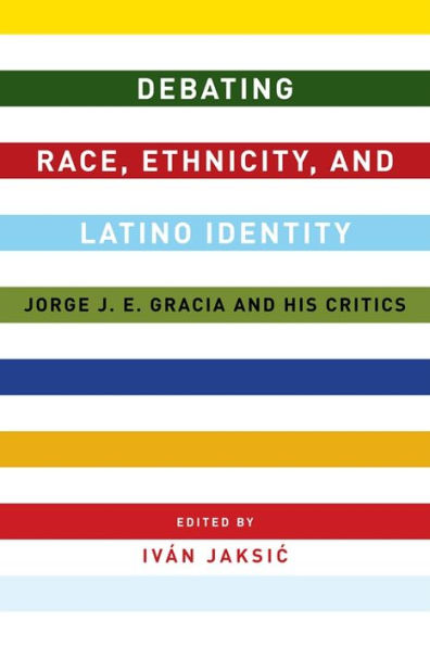 Debating Race, Ethnicity, and Latino Identity: Jorge J. E. Gracia His Critics