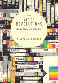 Title: Video Revolutions: On the History of a Medium, Author: Michael Z. Newman 