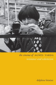 Title: The Cinema of Agnès Varda: Resistance and Eclecticism, Author: Delphine Benezet