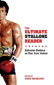 Title: The Ultimate Stallone Reader: Sylvester Stallone as Star, Icon, Auteur, Author: Chris Holmlund