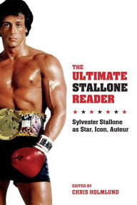 Title: The Ultimate Stallone Reader: Sylvester Stallone as Star, Icon, Auteur, Author: Chris Holmlund