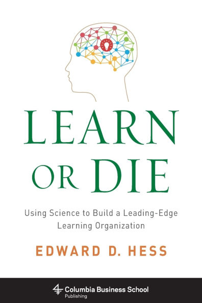Learn or Die: Using Science to Build a Leading-Edge Learning Organization