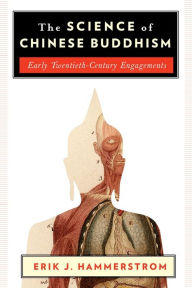 Title: The Science of Chinese Buddhism: Early Twentieth-Century Engagements, Author: Erik J. Hammerstrom