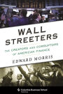 Wall Streeters: The Creators and Corruptors of American Finance