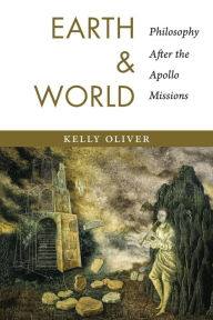 Title: Earth and World: Philosophy After the Apollo Missions, Author: Kelly Oliver