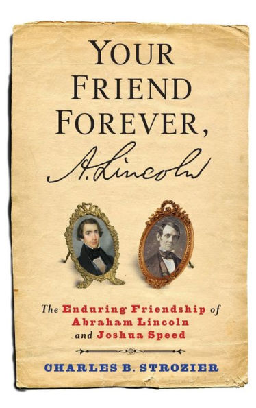 Your Friend Forever, A. Lincoln: The Enduring Friendship of Abraham Lincoln and Joshua Speed