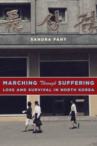 Title: Marching Through Suffering: Loss and Survival in North Korea, Author: Sandra Fahy