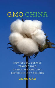 Title: GMO China: How Global Debates Transformed China's Agricultural Biotechnology Policies, Author: Cong Cao