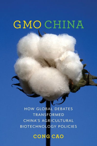 GMO China: How Global Debates Transformed China's Agricultural Biotechnology Policies