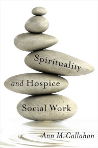 Title: Spirituality and Hospice Social Work, Author: Ann Callahan