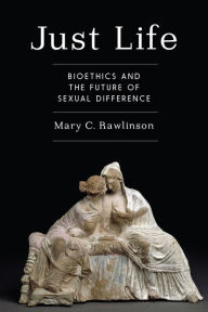 Title: Just Life: Bioethics and the Future of Sexual Difference, Author: Mary C. Rawlinson