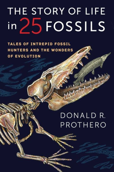 the Story of Life 25 Fossils: Tales Intrepid Fossil Hunters and Wonders Evolution