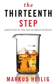 Title: The Thirteenth Step: Addiction in the Age of Brain Science, Author: Markus Heilig