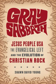 Title: Gray Sabbath: Jesus People USA, the Evangelical Left, and the Evolution of Christian Rock, Author: Shawn Young