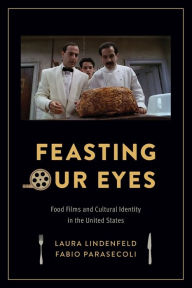 Title: Feasting Our Eyes: Food Films and Cultural Identity in the United States, Author: Laura Lindenfeld