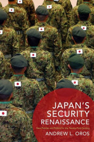 Title: Japan's Security Renaissance: New Policies and Politics for the Twenty-First Century, Author: Andrew Oros