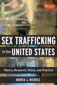 Title: Sex Trafficking in the United States: Theory, Research, Policy, and Practice, Author: Andrea Nichols