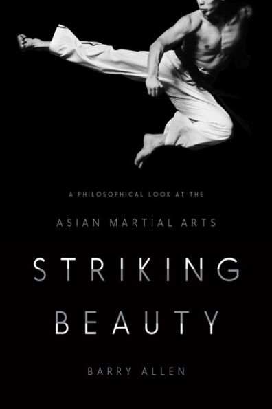 Striking Beauty: A Philosophical Look at the Asian Martial Arts