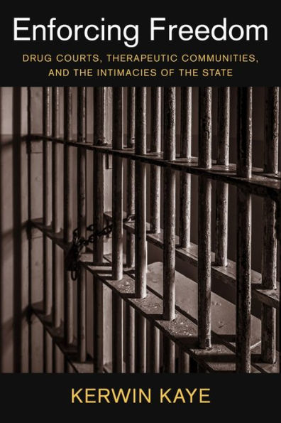 Enforcing Freedom: Drug Courts, Therapeutic Communities, and the Intimacies of State