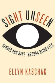 Title: Sight Unseen: Gender and Race Through Blind Eyes, Author: Ellyn Kaschak