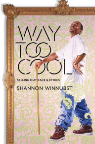 Title: Way Too Cool: Selling Out Race and Ethics, Author: Shannon Winnubst