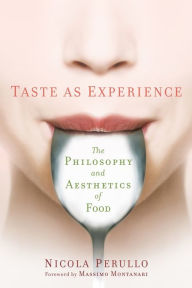 Title: Taste as Experience: The Philosophy and Aesthetics of Food, Author: Nicola Perullo