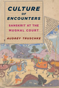 Title: Culture of Encounters: Sanskrit at the Mughal Court, Author: Audrey Truschke