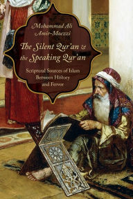 Title: The Silent Qur'an and the Speaking Qur'an: Scriptural Sources of Islam Between History and Fervor, Author: Mohammad Ali Amir-Moezzi