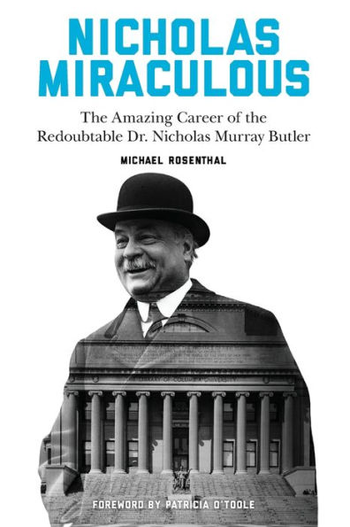 Nicholas Miraculous: The Amazing Career of the Redoubtable Dr. Nicholas Murray Butler