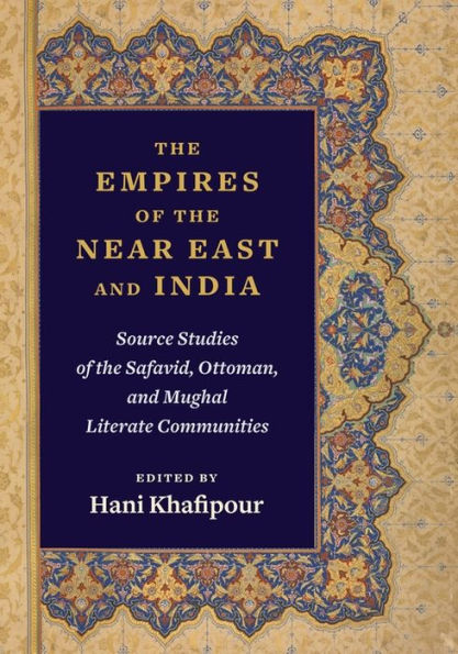 the Empires of Near East and India: Source Studies Safavid, Ottoman, Mughal Literate Communities