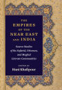 The Empires of the Near East and India: Source Studies of the Safavid, Ottoman, and Mughal Literate Communities