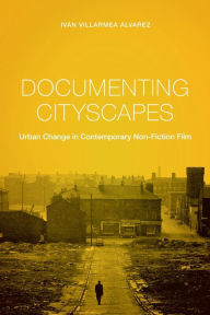 Title: Documenting Cityscapes: Urban Change in Contemporary Non-Fiction Film, Author: Iván Villarmea Álvarez