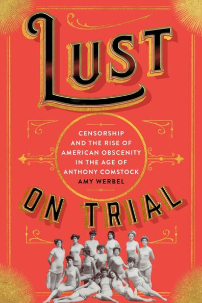 Lust on Trial: Censorship and the Rise of American Obscenity Age Anthony Comstock