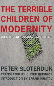 Title: The Terrible Children of Modernity: An Antigenealogical Experiment, Author: Peter Sloterdijk