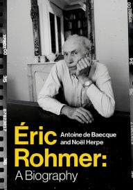 Title: Éric Rohmer: A Biography, Author: Antoine de Baecque