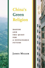 Title: China's Green Religion: Daoism and the Quest for a Sustainable Future, Author: James Miller