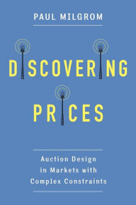 Title: Discovering Prices: Auction Design in Markets with Complex Constraints, Author: Paul Milgrom