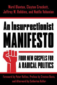 Title: An Insurrectionist Manifesto: Four New Gospels for a Radical Politics, Author: Ward Blanton