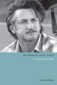 Title: The Cinema of Sean Penn: In and Out of Place, Author: Deane Williams