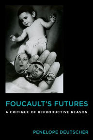 Title: Foucault's Futures: A Critique of Reproductive Reason, Author: Penelope Deutscher