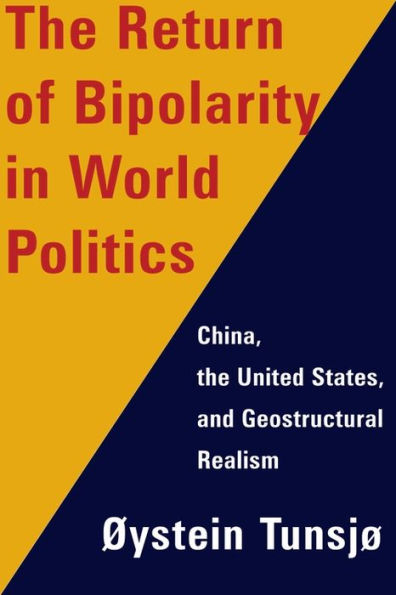 the Return of Bipolarity World Politics: China, United States, and Geostructural Realism