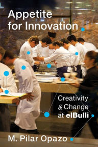 Download online ebooks Appetite for Innovation: Creativity and Change at elBulli iBook PDF by M. Pilar Opazo (English literature) 9780231176781