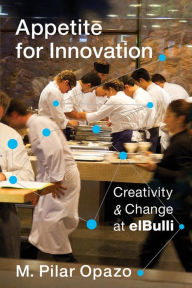 Title: Appetite for Innovation: Creativity and Change at elBulli, Author: M. Pilar Opazo