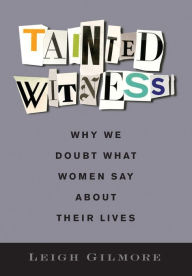 Title: Tainted Witness: Why We Doubt What Women Say About Their Lives, Author: Leigh Gilmore